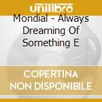 Mondial - Always Dreaming Of Something E cd musicale di Mondial