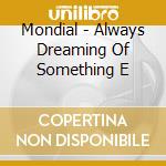 Mondial - Always Dreaming Of Something E cd