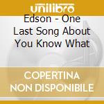 Edson - One Last Song About You Know What cd