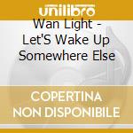 Wan Light - Let'S Wake Up Somewhere Else cd