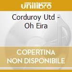Corduroy Utd - Oh Eira cd