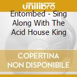 Entombed - Sing Along With The Acid House King cd