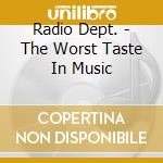 Radio Dept. - The Worst Taste In Music cd musicale di Dept. Radio