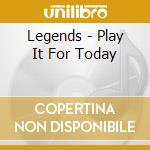 Legends - Play It For Today cd musicale di Legends