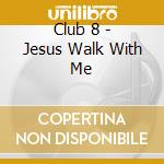 Club 8 - Jesus Walk With Me cd