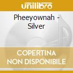 Pheeyownah - Silver cd musicale di Pheeyownah