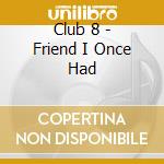 Club 8 - Friend I Once Had cd musicale di CLUB 8