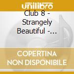 Club 8 - Strangely Beautiful - Reissue cd