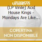 (LP Vinile) Acid House Kings - Mondays Are Like Tuesdays And... vinile