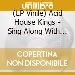 (LP Vinile) Acid House Kings - Sing Along With Acid House Kings lp vinile