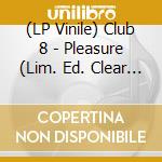 (LP Vinile) Club 8 - Pleasure (Lim. Ed. Clear Vinyl) lp vinile di Club 8