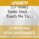 (LP Vinile) Radio Dept. - Teach Me To Forget vinile