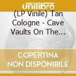 (LP Vinile) Tan Cologne - Cave Vaults On The Moon In New Mexico (180 Gram) lp vinile