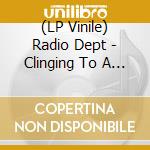 (LP Vinile) Radio Dept - Clinging To A Scheme lp vinile di Radio Dept