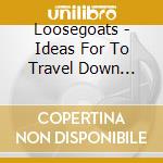 Loosegoats - Ideas For To Travel Down Deaths Merry..
