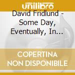 David Fridlund - Some Day, Eventually, In The Future.. cd musicale di Fridlund David
