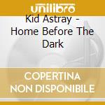 Kid Astray - Home Before The Dark cd