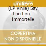 (LP Vinile) Say Lou Lou - Immortelle