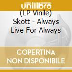 (LP Vinile) Skott - Always Live For Always lp vinile
