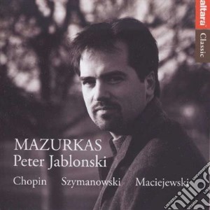 Peter Jablonski: Mazurcas - Chopin, Szymanowski, Maciejewski cd musicale di Fryderyk Chopin