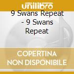 9 Swans Repeat - 9 Swans Repeat cd musicale di 9 Swans Repeat
