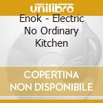 Enok - Electric No Ordinary Kitchen cd