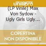 (LP Vinile) Max Von Sydow - Ugly Girls Ugly Boys lp vinile di Max Von Sydow