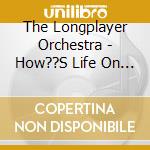 The Longplayer Orchestra - How??S Life On Earth? cd