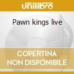 Pawn kings live cd