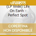 (LP Vinile) Life On Earth - Perfect Spot vinile