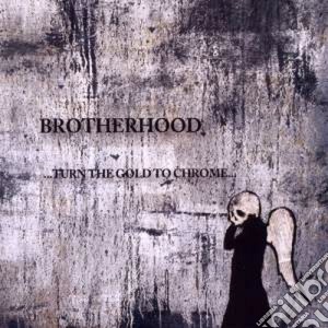 Brotherhood - Turn The Gold To Chrome cd musicale di Brotherhood