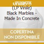(LP Vinile) Black Marbles - Made In Concrete