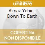 Almaz Yebio - Down To Earth cd musicale di Almaz Yebio