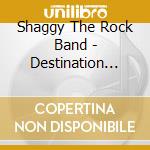 Shaggy The Rock Band - Destination Nowhere cd musicale di Shaggy The Rock Band
