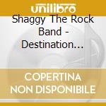 Shaggy The Rock Band - Destination Nowhere cd