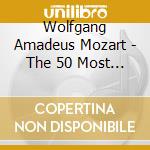Wolfgang Amadeus Mozart - The 50 Most Essential Masterpieces cd