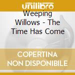 Weeping Willows - The Time Has Come cd