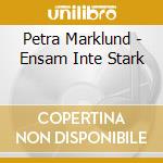 Petra Marklund - Ensam Inte Stark cd musicale di Petra Marklund