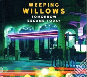 Weeping Willows - Tomorrow Became Today cd musicale di Weeping Willows