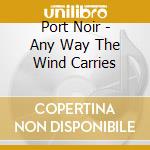 Port Noir - Any Way The Wind Carries