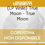(LP Vinile) True Moon - True Moon