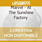 Marvel - At The Sunshine Factory cd musicale di Marvel