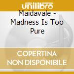 Maidavale - Madness Is Too Pure cd musicale di Maidavale