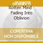 Rotten Mind - Fading Into Oblivion cd musicale di Rotten Mind