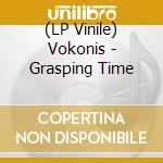 (LP Vinile) Vokonis - Grasping Time lp vinile