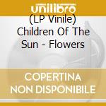 (LP Vinile) Children Of The Sun - Flowers vinile