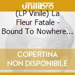 (LP Vinile) La Fleur Fatale - Bound To Nowhere + My Dear Sorrow lp vinile