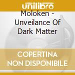 Moloken - Unveilance Of Dark Matter cd