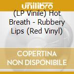 (LP Vinile) Hot Breath - Rubbery Lips (Red Vinyl) lp vinile