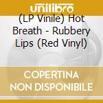 (LP Vinile) Hot Breath - Rubbery Lips (Red Vinyl) vinile